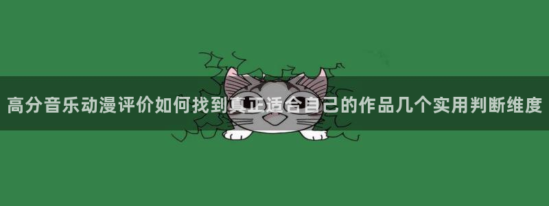 动漫天堂在线观看动漫全集：高分音乐动漫评价如何找到真正适合自己的作品几个实用判断维度