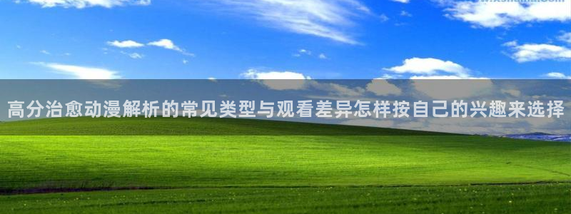 动漫天堂哪个网站：高分治愈动漫解析的常见类型与观看差异怎样按自己的兴趣来选择