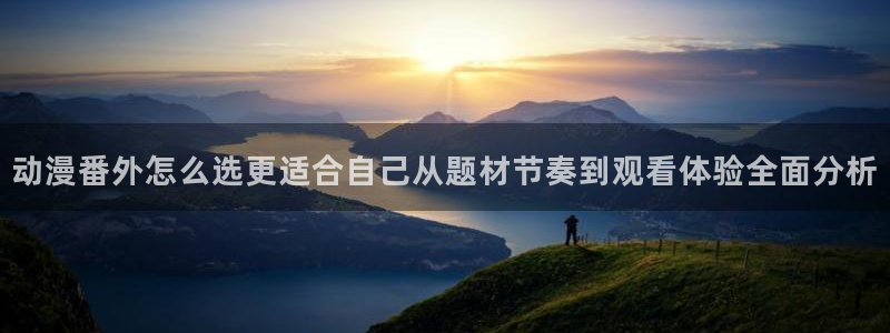 动漫天堂国漫在线观看：动漫番外怎么选更适合自己从题材节奏到观看体验全面分析